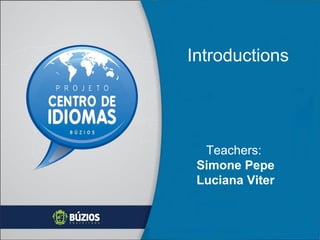 Introductions

Teachers:
Simone Pepe
Luciana Viter

 