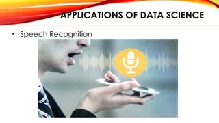 APPLICATIONS OF DATA SCIENCE
• Speech Recognition
 