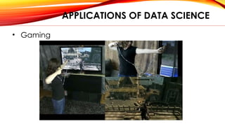APPLICATIONS OF DATA SCIENCE
• Gaming
 