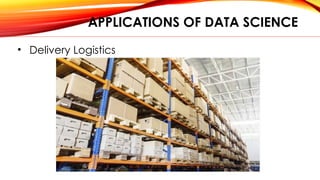 APPLICATIONS OF DATA SCIENCE
• Delivery Logistics
 