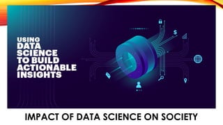 IMPACT OF DATA SCIENCE ON SOCIETY
 
