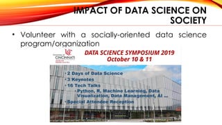 IMPACT OF DATA SCIENCE ON
SOCIETY
• Volunteer with a socially-oriented data science
program/organization
 