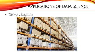 APPLICATIONS OF DATA SCIENCE
• Delivery Logistics
 