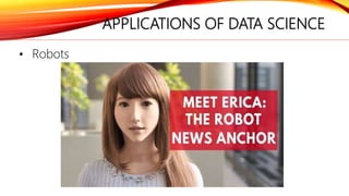 APPLICATIONS OF DATA SCIENCE
• Robots
 