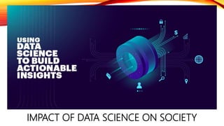 IMPACT OF DATA SCIENCE ON SOCIETY
 