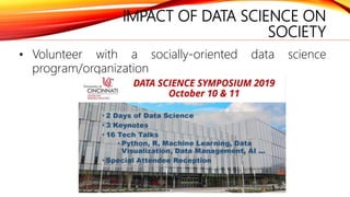 IMPACT OF DATA SCIENCE ON
SOCIETY
• Volunteer with a socially-oriented data science
program/organization
 