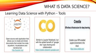 WHAT IS DATA SCIENCE?
Learning Data Science with Python - Tools
 