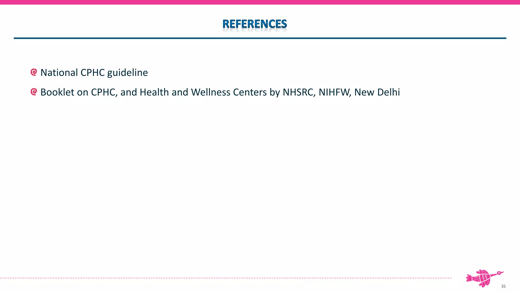 35
National CPHC guideline
Booklet on CPHC, and Health and Wellness Centers by NHSRC, NIHFW, New Delhi
 