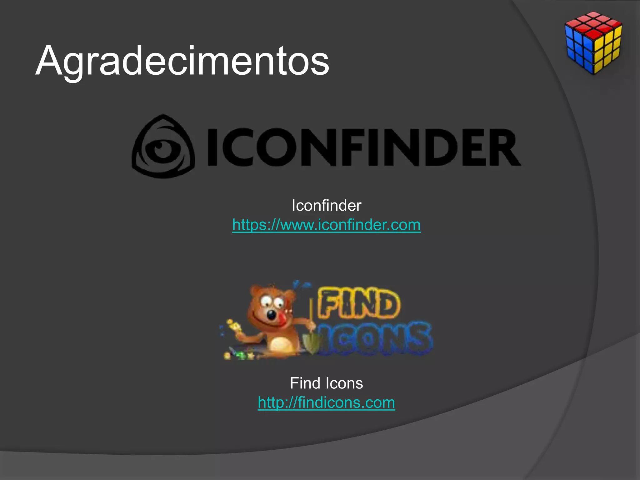 Agradecimentos
Find Icons
http://findicons.com
Iconfinder
https://www.iconfinder.com
 