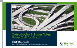 Introdução à Superfícies
PowerCivil for Brazil
SELECTseries 2
Por: Carlos Galeano – civil.galeano@gmail.com
 