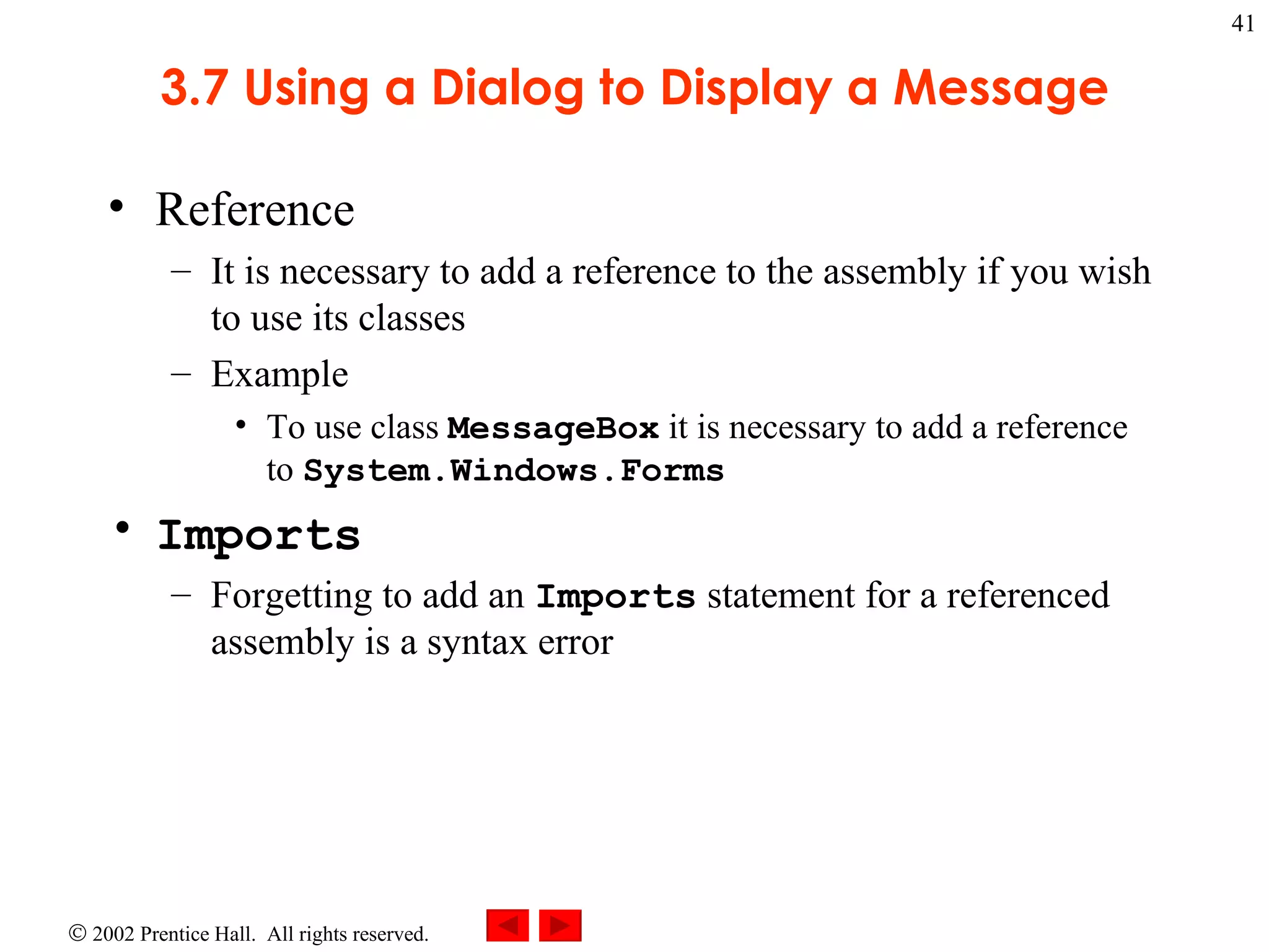 3.7 Using a Dialog to Display a Message Reference It is necessary to add a reference to the assembly if you wish to use its classes Example To use class  MessageBox  it is necessary to add a reference to  System.Windows.Forms Imports Forgetting to add an  Imports  statement for a referenced assembly is a syntax error 