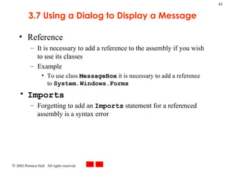 3.7 Using a Dialog to Display a Message Reference It is necessary to add a reference to the assembly if you wish to use its classes Example To use class  MessageBox  it is necessary to add a reference to  System.Windows.Forms Imports Forgetting to add an  Imports  statement for a referenced assembly is a syntax error 