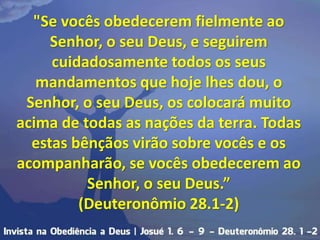 "Se vocês obedecerem fielmente ao
Senhor, o seu Deus, e seguirem
cuidadosamente todos os seus
mandamentos que hoje lhes do...
