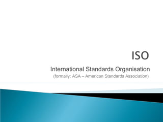 International Standards Organisation
(formally: ASA – American Standards Association)
 
