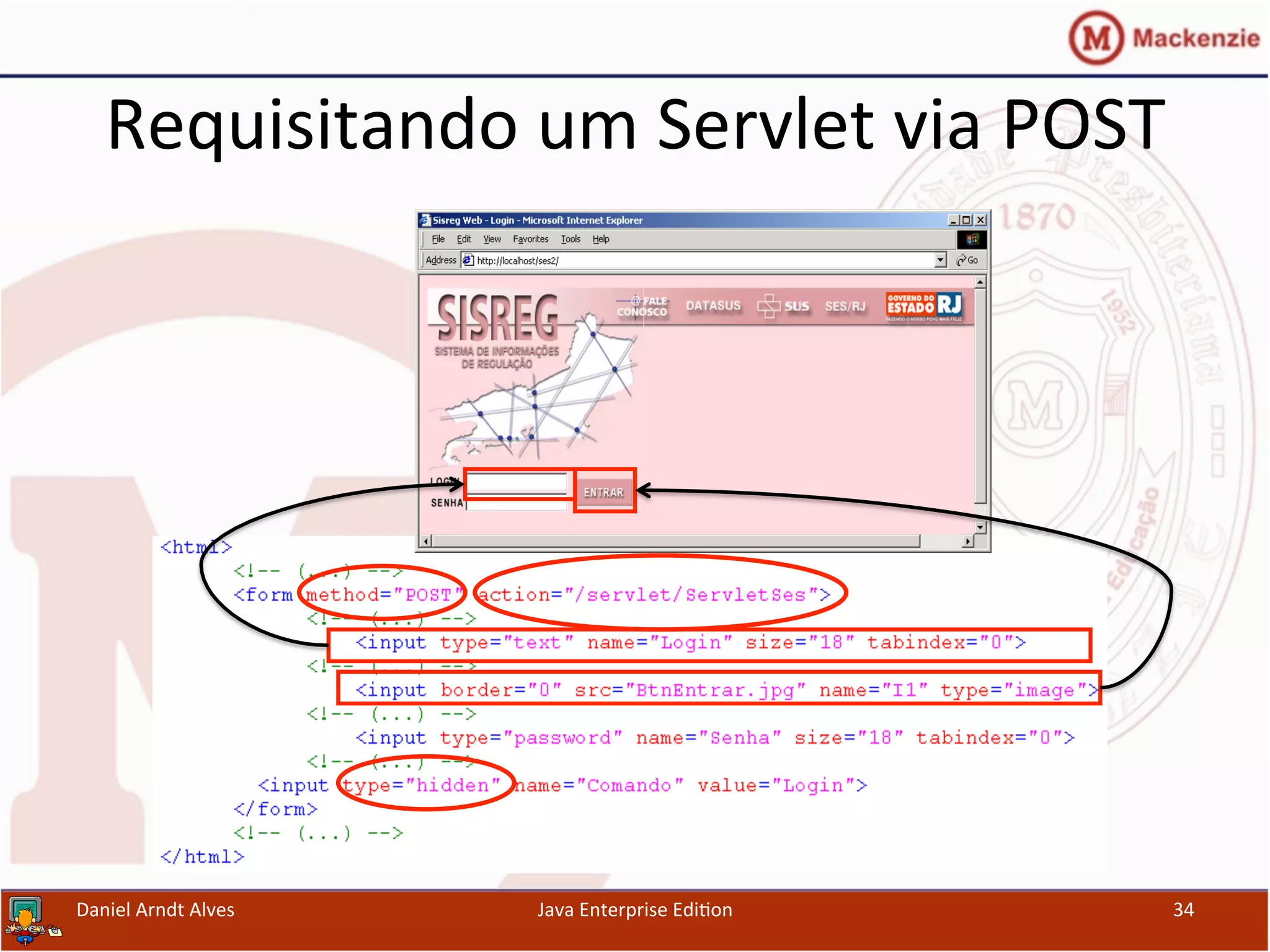 Requisitando	
  um	
  Servlet	
  via	
  POST	
  
Daniel	
  Arndt	
  Alves	
   Java	
  Enterprise	
  Edi.on	
   34	
  
 