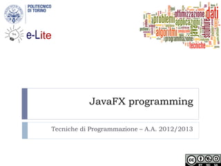 JavaFX programming

Tecniche di Programmazione – A.A. 2012/2013
 