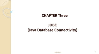CHAPTER Three
JDBC
(Java Database Connectivity)
8/22/2023 1
 