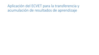 Aplicación del ECVET para la transferencia y
acumulación de resultados de aprendizaje

 