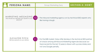 Marketing Manager Mark
• The inbound marketing agency run by technical SEO experts who
like having a laugh.
PERSONA NAME: ...