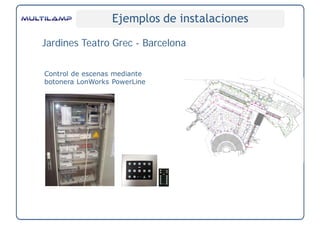 Ejemplos de instalaciones

Jardines Teatro Grec - Barcelona

Control de escenas mediante
botonera LonWorks PowerLine
 