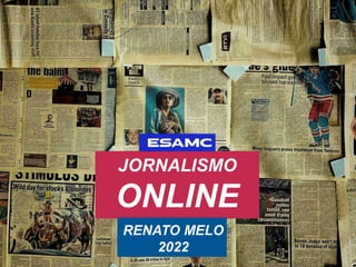 JORNALISMO
ONLINE
RENATO MELO
2022
 