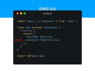 감싸인 요소
컴포넌트에 여러 요소가 있다면 반드시 부모요소 하나로 감싸야 한다!
오류 발생 —>
 