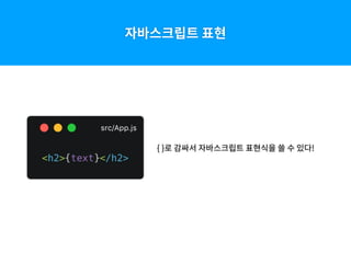 자바스크립트 표현
{ }로 감싸서 자바스크립트 표현식을 쓸 수 있다!
 