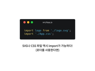 SVG나 CSS 파일 역시 import가 가능하다!
(로더를 사용한다면)
 
