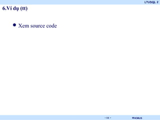 LTUDQL 2

6.Ví dụ (tt)


    • Xem source code




                        .   - 11 -   ©HCMUS
 