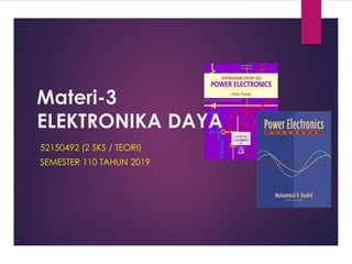 Materi-3
ELEKTRONIKA DAYA
52150492 (2 SKS / TEORI)
SEMESTER 110 TAHUN 2019
 