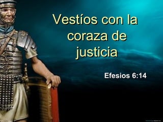 Vestíos con laVestíos con la
coraza decoraza de
justiciajusticia
Efesios 6:14Efesios 6:14
 