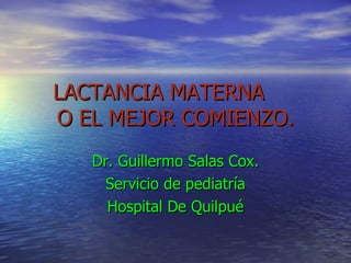 LACTANCIA MATERNA  O EL MEJOR COMIENZO. Dr. Guillermo Salas Cox. Servicio de pediatría Hospital De Quilpué 