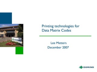 Printing technologies for Data Matrix Codes  Lee Metters December 2007  