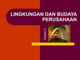 LINGKUNGAN DAN BUDAYA
PERUSAHAAN
Chapter
3
 