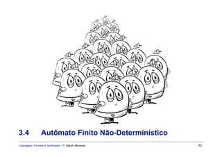 3.4             Autômato Finito Não-Determinístico
Linguagens Formais e Autômatos - P. Blauth Menezes   52
 