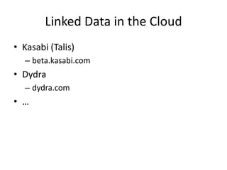 Linked Data in the CloudKasabi (Talis)beta.kasabi.comDydradydra.com…