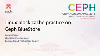 Linux	block	cache	practice	on	
Ceph	BlueStore
Junqin	Zhang	
zhangjq7@lenovo.com
Lenovo	Cloud	Technology	Center
 