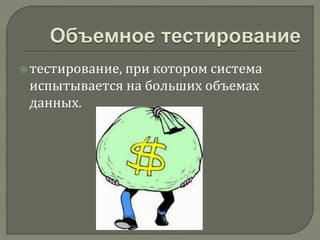  тестирование, при котором система 
испытывается на больших объемах 
данных. 
 