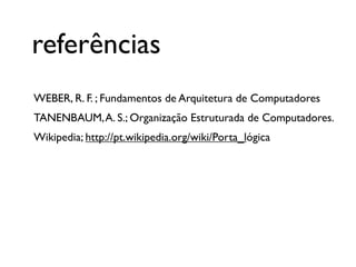 WEBER, R. F. ; Fundamentos de Arquitetura de Computadores
TANENBAUM,A. S.; Organização Estruturada de Computadores.
Wikipe...