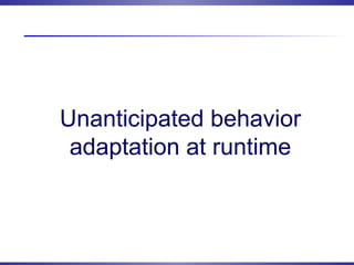 Unanticipated behavior
adaptation at runtime
 