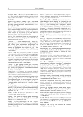 Greg J. Maggard38
Bromley, G., B. Hall, K. Rademaker, C.Todd, andA. Racoviteanu
2011. Late Pleistocene snowline fluctuations at Nevado Coropuna
(15ºS), southern PeruvianAndes. Journal of Quaternary Science
26:305-317.
Bromley, G., J. Schaefer, G. Winckler, B. Hall, C. Todd, and K.
Rademaker 2009. Relative timing of last glacial maximum and
late glacial events in the tropical Andes. Quaternary Science
Reviews 28:2514-2526.
Bryan,A. 1991. The fluted-point tradition in theAmericas: one of
several adaptations to Late PleistoceneAmerican environments.
In Clovis Origins and Adaptations, edited by R. Bonnichsen,
and K. Turnmire, pp. 15-34. Center for the Study of the First
Americans, Oregon State University, Corvallis.
Bush, M. 2002. Distributional change and conservation on the
Andean flank: a palaeoecological perspective. Global Ecology
and Biogeography 11:463-473.
Castiñeira, C., J. Charlin, M. Cardillo, and J. Baeza 2012.
Exploring morphometric variations in fishtail projectile points
from Uruguay, Pampa, and Patagonia. In Southbound: Late
Pleistocene Peopling of Latin America, edited by L. Miotti, M.
Salemme, N. Flegenheimer and T. Goebel, pp. 57-61. Center
for the Study of the First Americans, Texas A&M University,
College Station.
Chauchat, C. 1998. SitiosArqueologicos de la Zona de Cupisnique
y Margen Derecha delValle de Chicama. PatrimonioArqueológico
Zona Norte 4. Instituto Nacional de Cultura la Libertad, Trujillo.
Chauchat, C., J. Pelegrin, C. Gálvez Mora, R. Becerra Urteaga,
R. EsquerreAlva, and J. Tixier 2004. Projectile Point Technology
and Economy: A Case Study from Paiján, North Coastal Perú.
Texas A&M University Press, College Station.
Chauchat, C., E.Wing, Jean-Paul Lacombe, Perre-Yves Demars,
S. Uceda, and C. Deza 2006. Prehistoria de la Costa Norte del
Peru. Instituto Francés de EstudiosAndinos, Patronato Hauacas
del Valle de Moche, Trujillo.
Clapperton, C. 1993. Nature of environmental changes in
South America at the last glacial maximum. Palaeogeography,
Palaeoclimatology, Palaeoecology 101:189-208.
Craig, A. 1985. CIS-Andean environmental transects: late
quaternary ecology of northern and southern Perú. In Andean
Ecology and Civilization: An Interdisciplinary Perspective on
Andean Ecological Complementarity, edited by S. Masuda,
I. Shimada, and C. Morris, pp. 23-44. University of Tokyo
Press, Tokyo.
Denton, G., C. Heusser, T. Lowell, P. Moreno, B. Andersen, L.
Heusser, C. Schlüchter, and D. Marchant 1999. Interhemispheric
linkage of paleoclimate during the last glaciation. Geografiska
Annaler 81:107-153.
Dillehay, T. 2000. The Settlement of the Americas: A New
Prehistory. Basic Books, New York.
Dillehay, T. 2008. Profiles in Pleistocene History. In Handbook
of South American Archaeology, edited by H. Silverman and W.
Isbell, pp. 29-43. Springer, New York.
Dillehay, T., D. Bonavia, S. Goodbred Jr., M. Pino, V. Vásquez,
and T. Rosales Tham 2012.A late Pleistocene presence at Huaca
Prieta, Peru, and early Pacific coastal adaptations. Quaternary
Research 77:418-423.
Dillehay,T. and P. Kaulicke. 2013.Tradiciones andinas tempranas.
Cultura, tecnología y medioambiente: una introducción. Boletín
de Arqueología PUCP 15 (2011):9-16.
Dillehay, T. and J. Rossen 2002. Plant food and its implications
for the peopling of the New World. In The First Americans: The
Pleistocene Colonization of the NewWorld, edited by N. Jablonski,
pp. 237-253.Wattis Symposium Series inAnthropology, Memoirs
of the California Academy of Sciences, No. 27. San Francisco.
Dillehay, T, J. Rossen, G. Maggard, K. Stackelbeck, and P.
Netherly 2003. Localization and possible social aggregation in
the late Pleistocene and early Holocene on the north coast of
Perú. Quaternary International 109-110:3-11.
Dillon, M. 1994. Bosques húmedos del norte del Perú. Arnaldoa
2:29-42.
Dillon, M.,A. SagásteguiAlva, I. SánchezVega, S. Llatas Quiroz,
and N. Hensold 1995. Floristic inventory and biogeographic
analysis of montane forests in northwest Perú. In Biodiversity
and Conservation of Neotropical Montane Forests, edited by
S. Churchill, H. Balslev, E. Forero, and J. Luteyn, pp. 251-269.
The New York Botanical Garden, New York.
Gálvez Mora, C. 1992. Un estudio de campamentos paijanenses
en la quebrada Cuculicote, valle de Chicama. In Estudios
de Arqueología Peruana, edited by D. Bonavia, pp. 21-43.
FOMCIENCIAS, Lima.
Gálvez Mora, C. 2000. Nuevos datos y problemas sobre el
paijanense en el Chicama: aporte para una evaluación de la
ocupación temprana en el norte del Perú. Boletín de Arqueología
PUCP 3 (1999):41-54. Lima.
Gálvez Mora, C. 2004. El precerámico temprano en la costa
norte del Perú. In Desarrollo Arqueológico Costa Norte del
Perú, edited by L. Valle Alvarez, pp. 17-28. SIAN, Trujillo.
Gosling, W., M. Bush, J. Hanselman, and A. Chepstow-Lusty
2008. Glacial-Interglacial changes in moisture balance and
the impact on vegetation in the southern hemisphere tropical
Andes (Bolivia/Peru). Palaeogeography Palaeoclimatology
Palaeoecology 259:35-50.
Hajdas, I., G. Bonani, P. Moreno, and D.Ariztegui 2003. Precise
radiocarbon dating of late-glacial cooling in mid-latitude South
America. Quaternary Research 59:70-78.
Haselton, K., G. Hilley, and M. Strecker 2002.Average Pleistocene
climatic patterns in the southern central Andes: controls on
mountain glaciation and paleoclimate implications. Journal of
Geology 110:211-226.
Hillyer, R., B. Valencia, M. Bush, M. Silman, and M. Steinitz-
Kannan 2009. A 24,700-year paleolimnological history from
the Peruvian Andes. Quaternary Research 71:71-82.
Kaulicke, P. 2000. Contribuciones hacia la cronología del Periodo
Arcaico en las punas de Junin. Boletin de Arqueología PUCP
3 (1999):307-324.
Kent, S. 1991. The relationship between mobility strategies and
site structure. In The Interpretation of Archaeological Spatial
Patterning, edited by E. Kroll, and T. Price, pp. 33-59. Plenum
Press, New York.
Lavallée, D. 2000. The First South Americans. The University
of Utah Press, Salt Lake City.
 