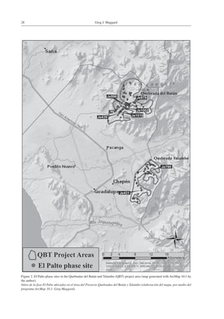 Greg J. Maggard28
Figure 2. El Palto phase sites in the Quebradas del Batán and Talambo (QBT) project area (map generated with ArcMap 10.1 by
the author).
Sitios de la fase El Palto ubicados en el área del Proyecto Quebradas del Batán y Talambo (elaboración del mapa, por medio del
programa ArcMap 10.1: Greg Maggard).
 