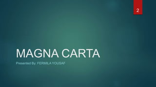 MAGNA CARTA
Presented By: FERMILA YOUSAF
2
 