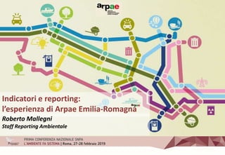 Indicatori e reporting:
l’esperienza di Arpae Emilia-Romagna
Roberto Mallegni
Staff Reporting Ambientale
 