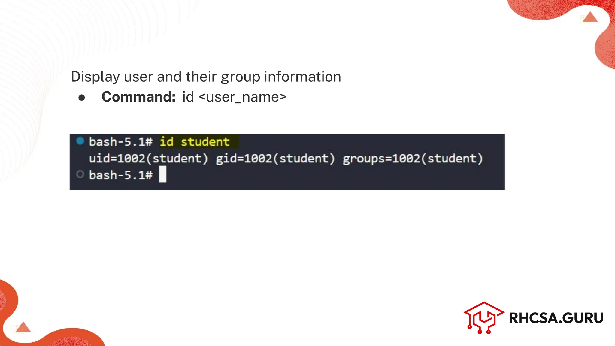 Display user and their group information
● Command: id <user_name>
 