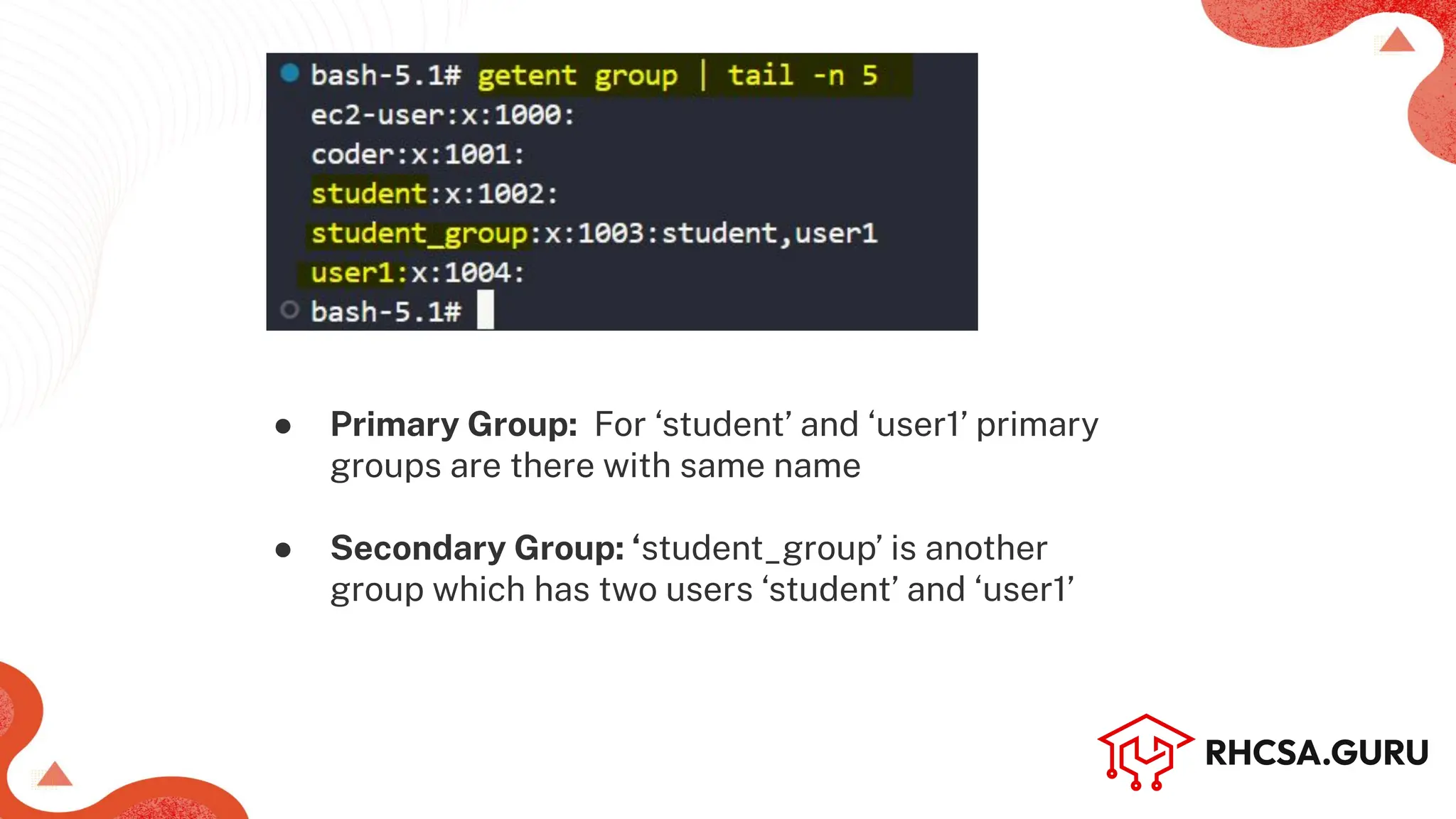 ● Primary Group: For ‘student’ and ‘user1’ primary
groups are there with same name
● Secondary Group: ‘student_group’ is another
group which has two users ‘student’ and ‘user1’
 