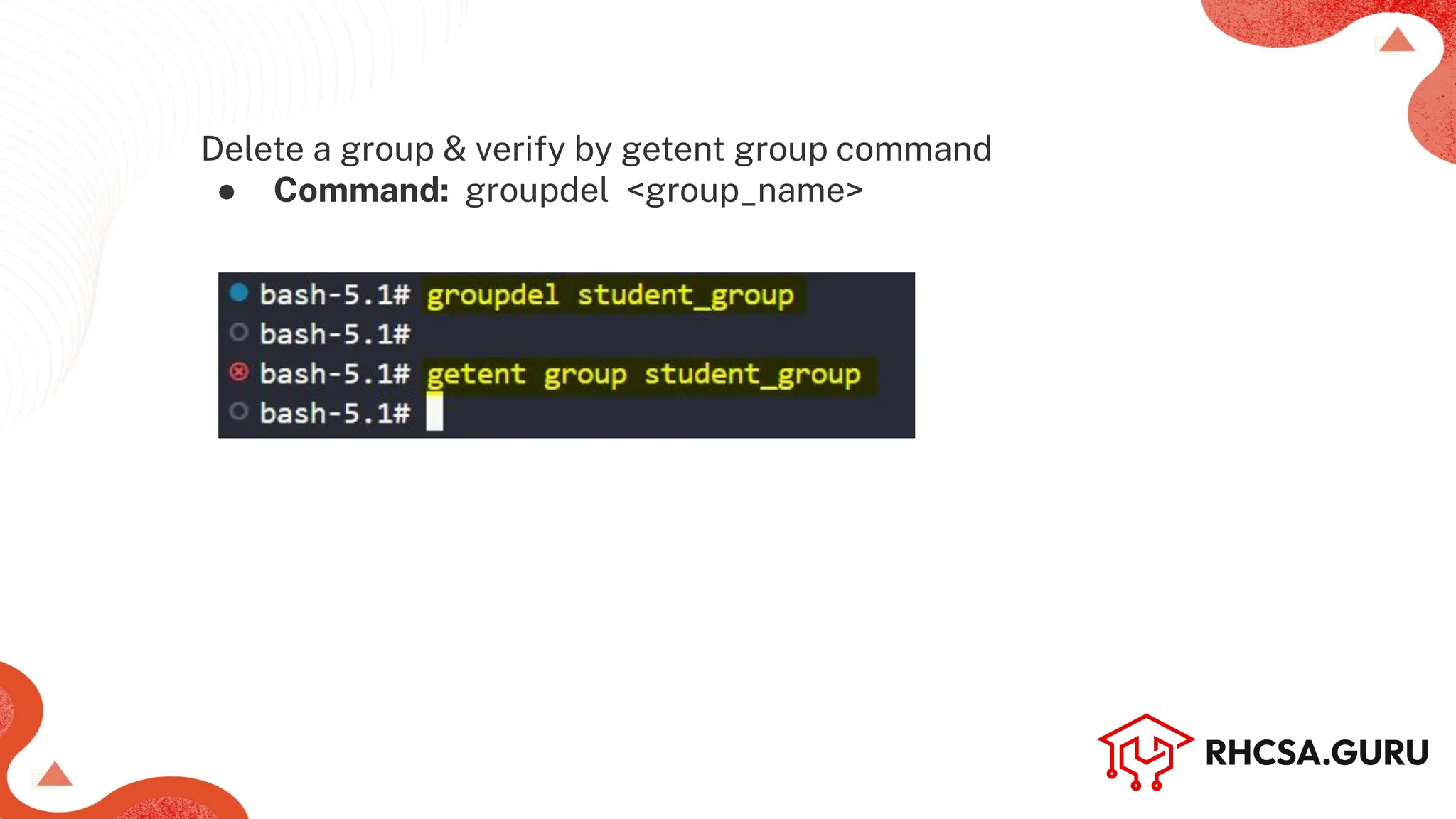 Delete a group & verify by getent group command
● Command: groupdel <group_name>
Machine Name (Hostname)
 