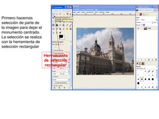 Primero hacemos selección de parte de la imagen para dejar el monumento centrado. La selección se realiza con la herramienta de selección rectangular Herramienta de selección rectangular