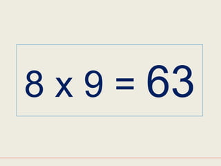 8 x 9 = 63
 