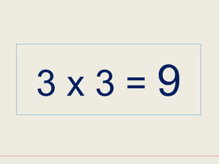3 x 3 = 9
 